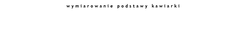 wymiarowanie podstawy kawiarki 